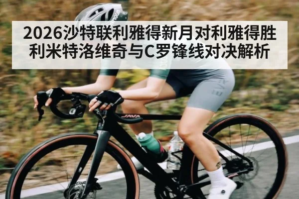 2026沙特联利雅得新月对利雅得胜利米特洛维奇与C罗锋线对决解析